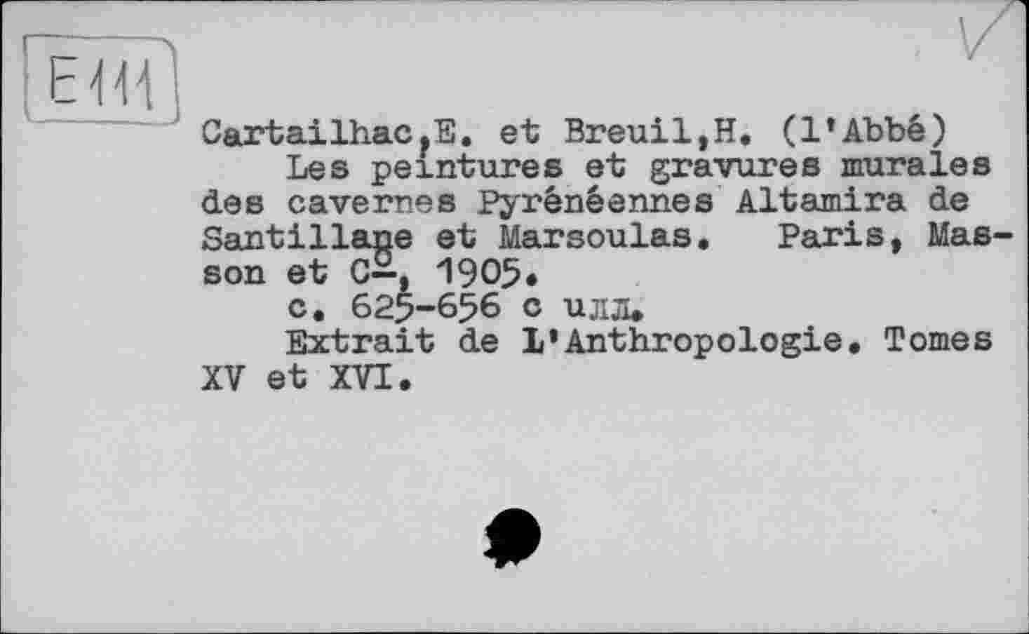 ﻿in
Cartailhac.E. et Breuil,H. (l’Abbé)
Les peintures et gravures murales des cavernes Pyrénéennes Altamira de Santillane et Marsoulas. Paris, Masson et C2, 1905.
c. 625-656 с илл.
Extrait de L’Anthropologie. Tomes XV et XVI.